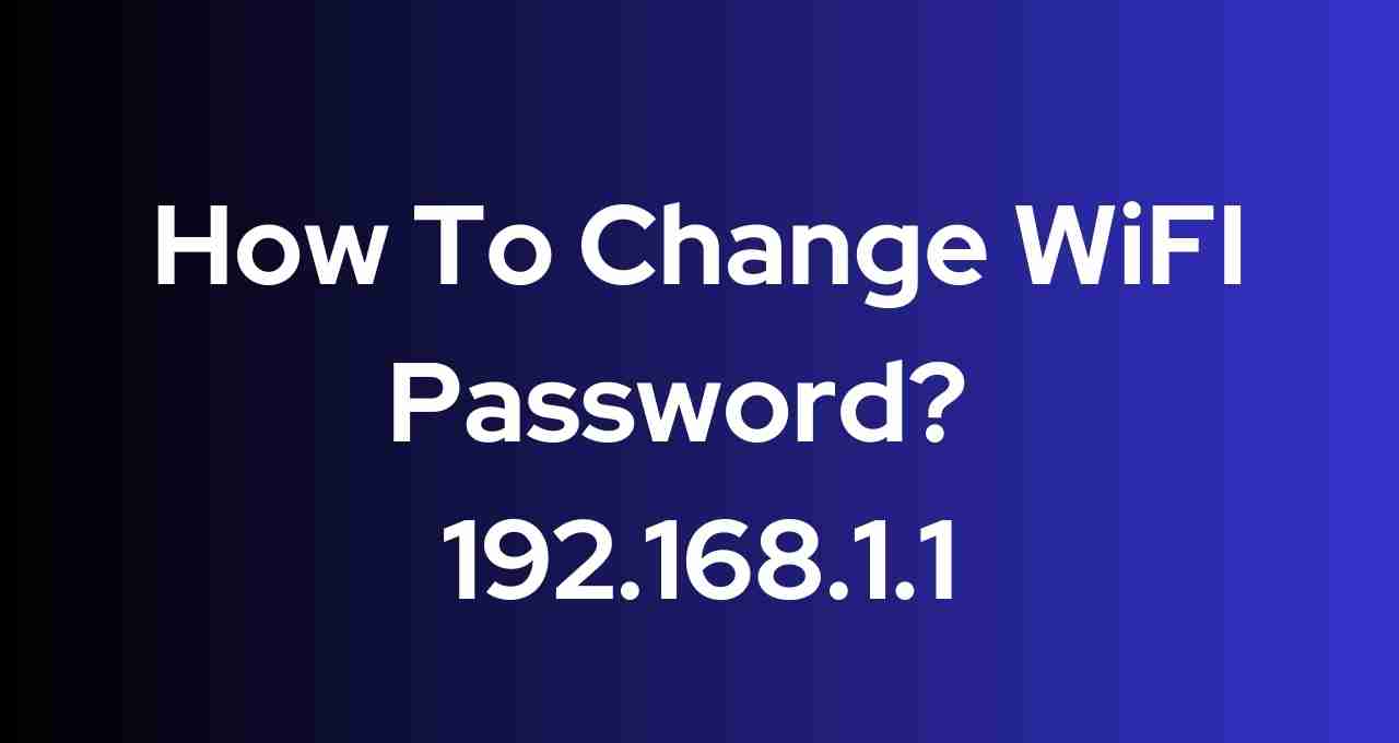 How To Change WiFI Password? - 192.168.1.1